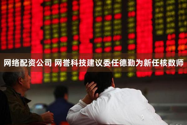 网络配资公司 网誉科技建议委任德勤为新任核数师